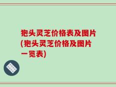 狍头灵芝价格表及图片(狍头灵芝价格及图片一览表)