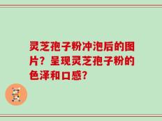 灵芝孢子粉冲泡后的图片？呈现灵芝孢子粉的色泽和口感？