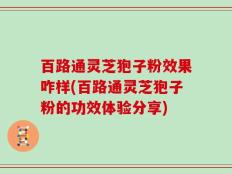 百路通灵芝狍子粉效果咋样(百路通灵芝狍子粉的功效体验分享)