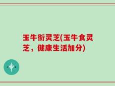 玉牛衔灵芝(玉牛食灵芝，健康生活加分)