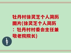 牡丹村徐灵芝个人简历图片(徐灵芝个人简历：牡丹村村委会主任兼敬老院院长)