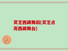 灵芝西藏舞蹈(灵芝点亮西藏舞台)