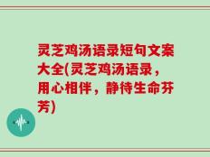 灵芝鸡汤语录短句文案大全(灵芝鸡汤语录，用心相伴，静待生命芬芳)