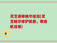 灵芝速修精华搓泥(灵芝精华修护肌肤，敏感肌适用)