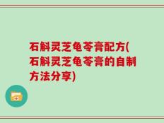 石斛灵芝龟苓膏配方(石斛灵芝龟苓膏的自制方法分享)