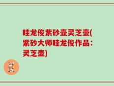 眭龙俊紫砂壶灵芝壶(紫砂大师眭龙俊作品：灵芝壶)
