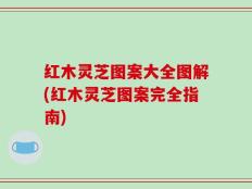 红木灵芝图案大全图解(红木灵芝图案完全指南)