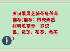 罗汉果灵芝茯苓龟苓膏推荐(推荐：四款天然材料龟苓膏 - 罗汉果、灵芝、茯苓、龟苓)