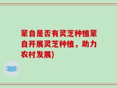 蒙自是否有灵芝种植蒙自开展灵芝种植，助力农村发展)