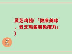 灵芝鸡酱(「健康美味，灵芝鸡酱增免疫力」)