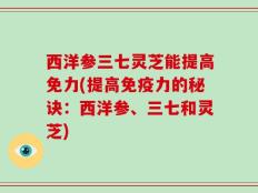 西洋参三七灵芝能提高免力(提高免疫力的秘诀：西洋参、三七和灵芝)
