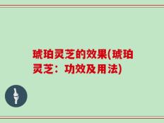 琥珀灵芝的效果(琥珀灵芝：功效及用法)