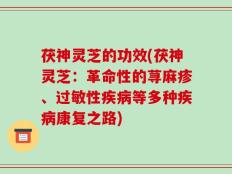 茯神灵芝的功效(茯神灵芝：革命性的荨麻疹、过敏性疾病等多种疾病康复之路)