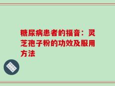 糖尿病患者的福音：灵芝孢子粉的功效及服用方法