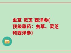 虫草 灵芝 西洋参(顶级草药：虫草、灵芝和西洋参)