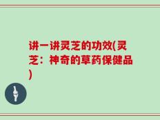 讲一讲灵芝的功效(灵芝：神奇的草药保健品)