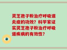 灵芝孢子粉治疗呼吸道炎症的功效？科学家证实灵芝孢子粉治疗呼吸道疾病的有效性？