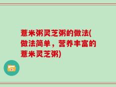 薏米粥灵芝粥的做法(做法简单，营养丰富的薏米灵芝粥)