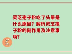 灵芝孢子粉吃了头晕是什么原因？解析灵芝孢子粉的副作用及注意事项？