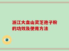 浙江大盘山灵芝孢子粉的功效及使用方法