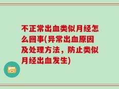 不正常出血类似月经怎么回事(异常出血原因及处理方法，防止类似月经出血发生)