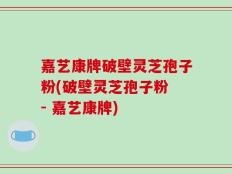 嘉艺康牌破壁灵芝孢子粉(破壁灵芝孢子粉 - 嘉艺康牌)
