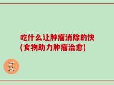 吃什么让肿瘤消除的快(食物助力肿瘤治愈)