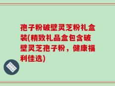 孢子粉破壁灵芝粉礼盒装(精致礼品盒包含破壁灵芝孢子粉，健康福利佳选)