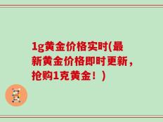 1g黄金价格实时(最新黄金价格即时更新，抢购1克黄金！)