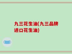 九三花生油(九三品牌进口花生油)