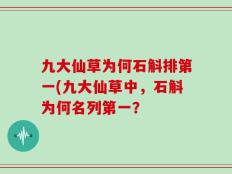九大仙草为何石斛排第一(九大仙草中，石斛为何名列第一？