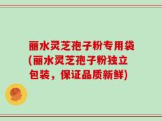 丽水灵芝孢子粉专用袋(丽水灵芝孢子粉独立包装，保证品质新鲜)