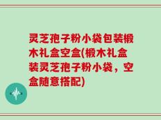 灵芝孢子粉小袋包装椴木礼盒空盒(椴木礼盒装灵芝孢子粉小袋，空盒随意搭配)