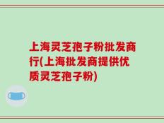 上海灵芝孢子粉批发商行(上海批发商提供优质灵芝孢子粉)