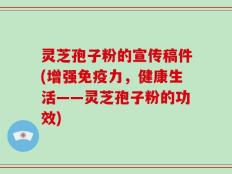 灵芝孢子粉的宣传稿件(增强免疫力，健康生活——灵芝孢子粉的功效)