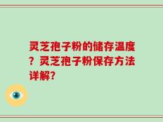 灵芝孢子粉的储存温度？灵芝孢子粉保存方法详解？
