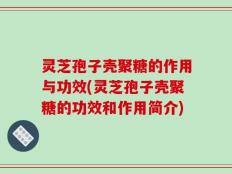 灵芝孢子壳聚糖的作用与功效(灵芝孢子壳聚糖的功效和作用简介)