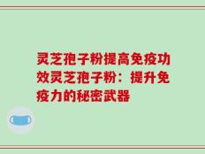 灵芝孢子粉提高免疫功效灵芝孢子粉：提升免疫力的秘密武器