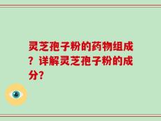 灵芝孢子粉的药物组成？详解灵芝孢子粉的成分？