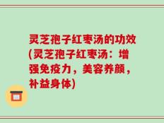 灵芝孢子红枣汤的功效(灵芝孢子红枣汤：增强免疫力，美容养颜，补益身体)