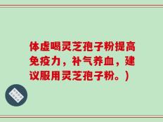 体虚喝灵芝孢子粉提高免疫力，补气养血，建议服用灵芝孢子粉。)