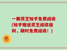 一颗灵芝知乎免费阅读(知乎赠送灵芝阅读福利，限时免费阅读！)