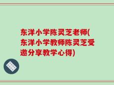 东洋小学陈灵芝老师(东洋小学教师陈灵芝受邀分享教学心得)