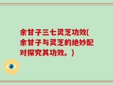 余甘子三七灵芝功效(余甘子与灵芝的绝妙配对探究其功效。)