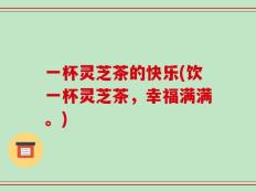 一杯灵芝茶的快乐(饮一杯灵芝茶，幸福满满。)