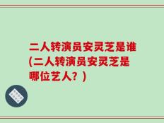 二人转演员安灵芝是谁(二人转演员安灵芝是哪位艺人？)