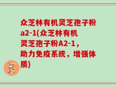 众芝林有机灵芝孢子粉a2-1(众芝林有机灵芝孢子粉A2-1，助力免疫系统，增强体质)