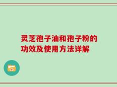 灵芝孢子油和孢子粉的功效及使用方法详解