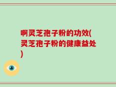 啊灵芝孢子粉的功效(灵芝孢子粉的健康益处)