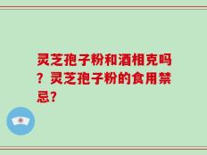 灵芝孢子粉和酒相克吗？灵芝孢子粉的食用禁忌？